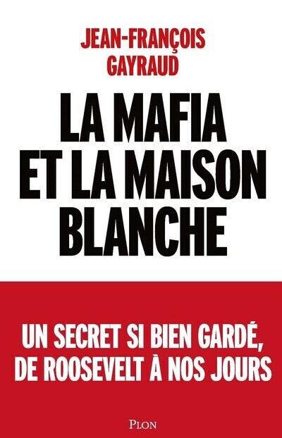 Jean François Gayraud « La Mafia et la Maison-Blanche » (Plon) Jean François Gayraud « La Mafia et la Maison-Blanche » (Plon)